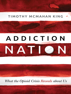 cover image of Addiction Nation: What the Opioid Crisis Reveals about Us